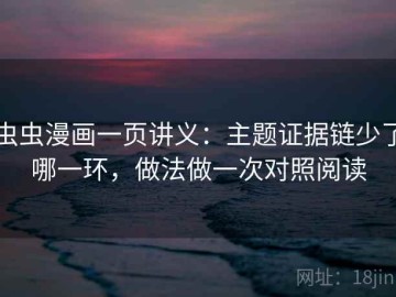 虫虫漫画一页讲义：主题证据链少了哪一环，做法做一次对照阅读