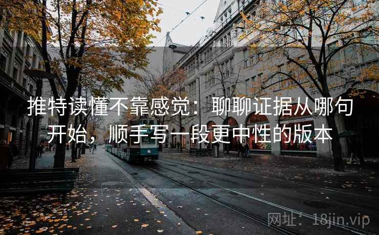 推特读懂不靠感觉：聊聊证据从哪句开始，顺手写一段更中性的版本